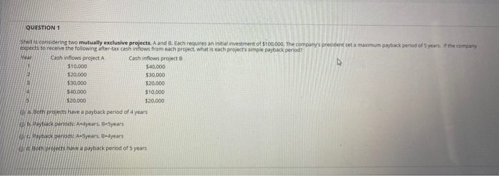  QUESTION 1 Shell is considering two mutually exclusive projects. A and
