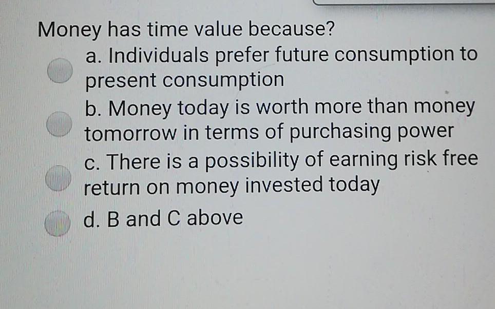  Money has time value because? a. Individuals prefer future consumption to