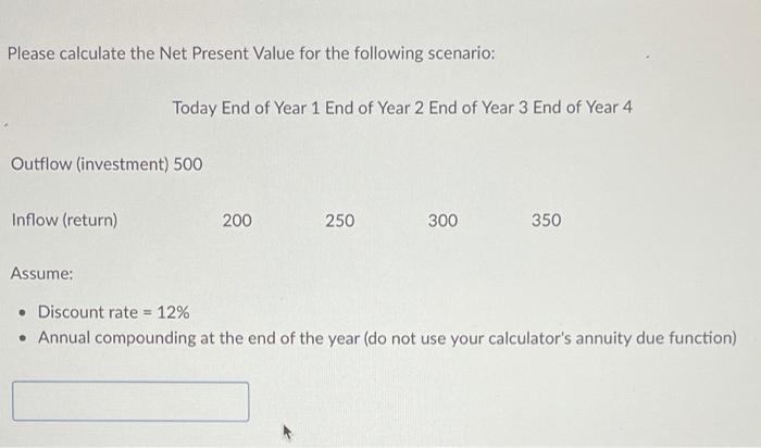  Please calculate the Net Present Value for the following scenario: Today