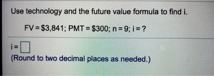  Use technology and the future value formula to find i. FV