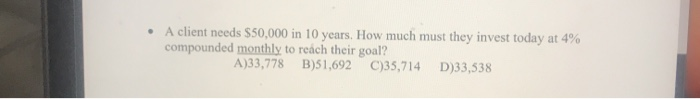  A client needs $50,000 in 10 years. How much must they