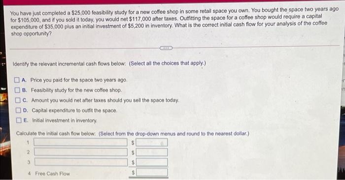  You have just completed a $25,000 feasibility study for a new