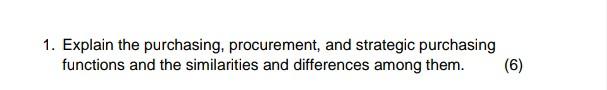  1. Explain the purchasing, procurement, and strategic purchasing functions and the