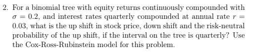 2. For a binomial tree with equity returns continuously compounded with