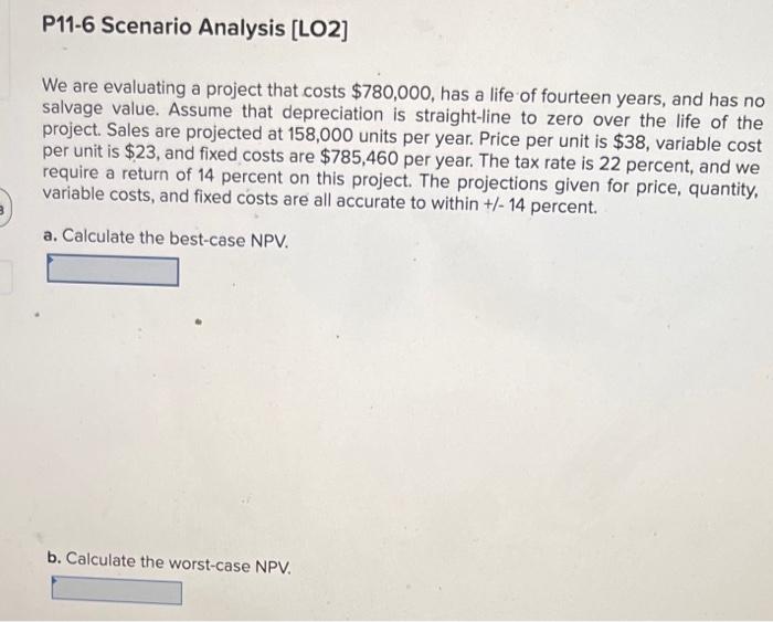  P11-6 Scenario Analysis (LO2] We are evaluating a project that costs