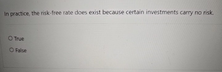  In practice, the risk-free rate does exist because certain investments carry