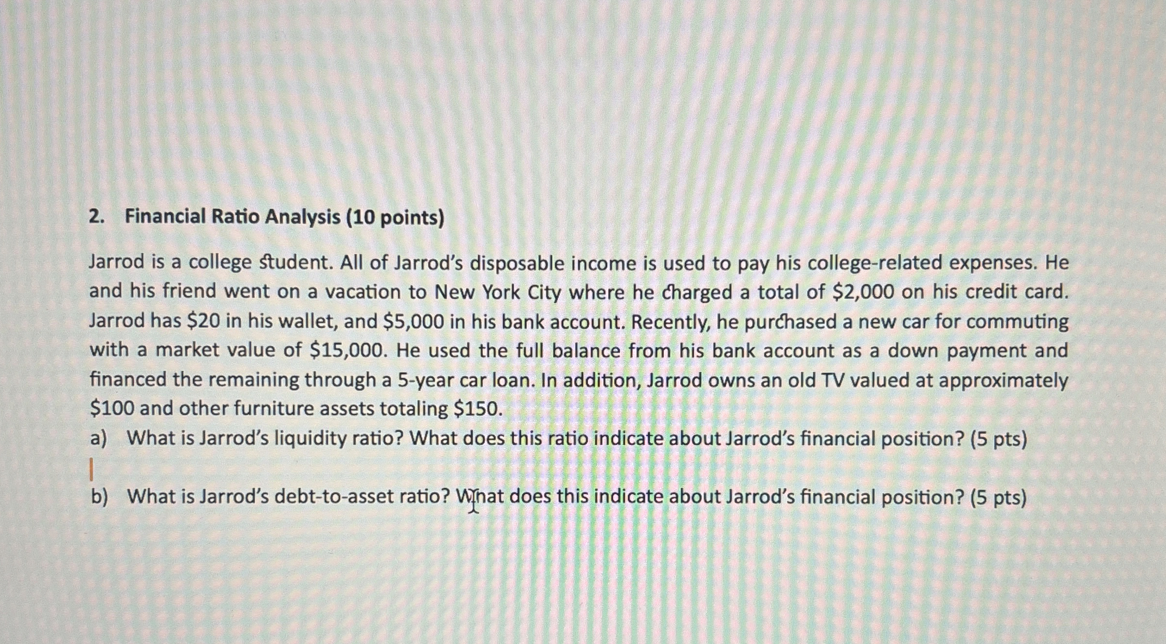  Financial Ratio Analysis (10 points) Jarrod is a college student. All