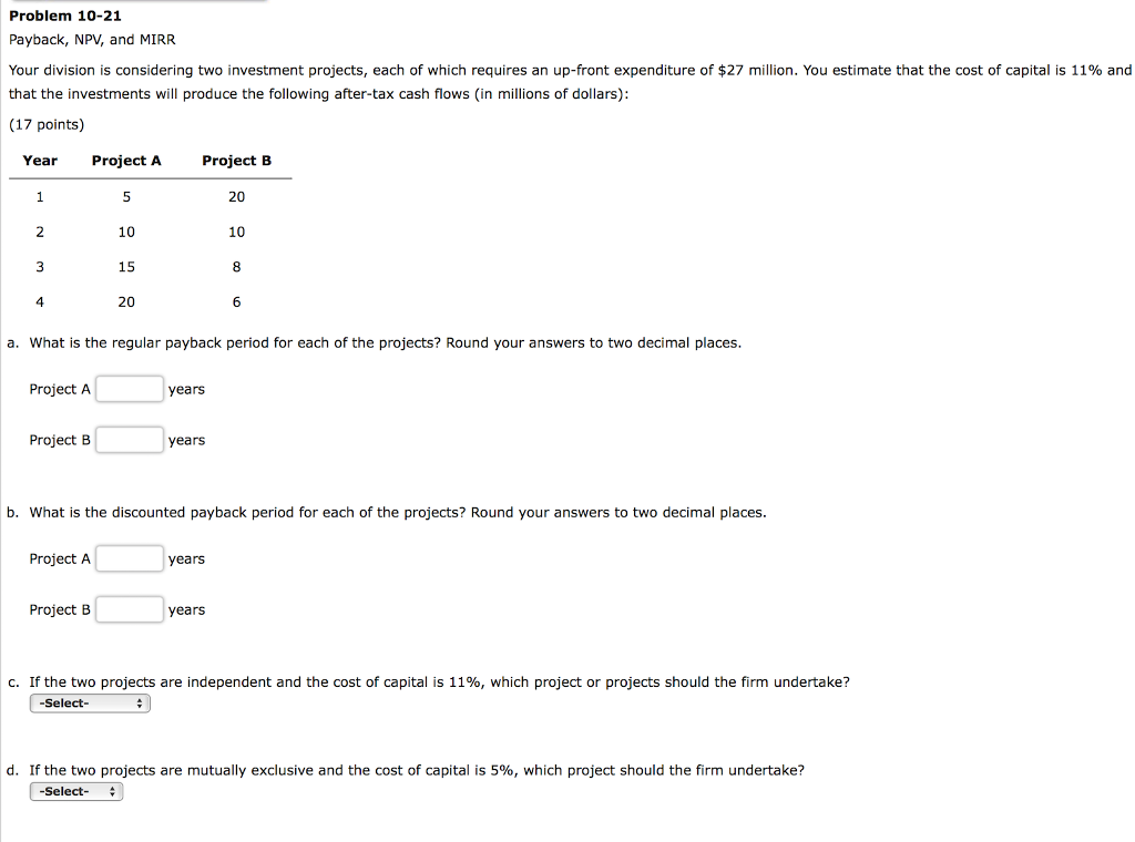 Problem 10-21 Payback, NPV, and MIRR Your division is considering two