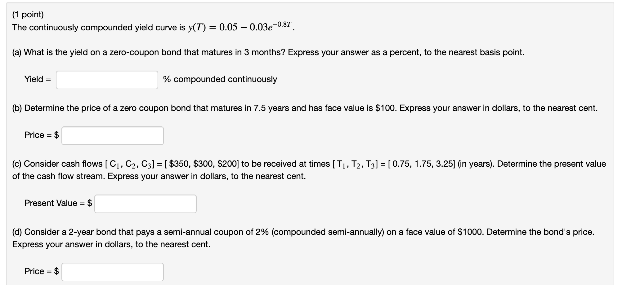 (1 point) The continuously compounded yield curve is y(T) = 0.05