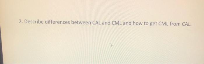 Please explain all work! Thanks so much! 2. Describe differences between CAL
