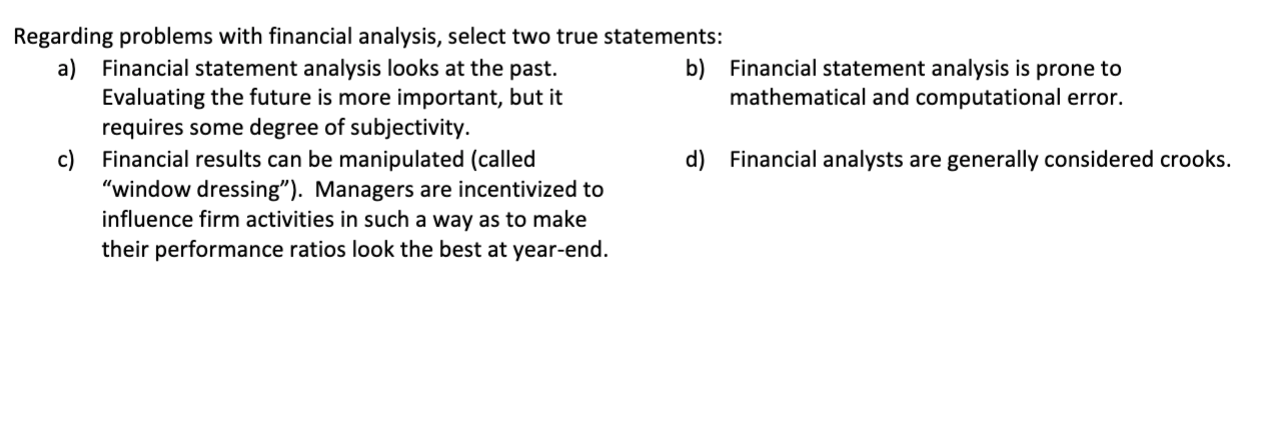  Regarding problems with financial analysis, select two true statements: a) Financial