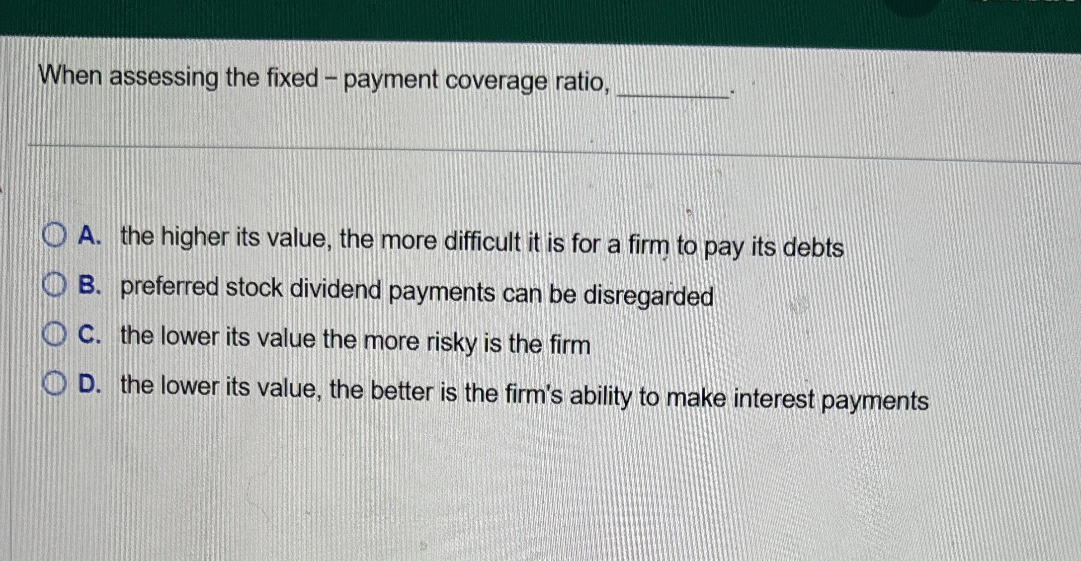  When assessing the fixed - payment coverage ratio, . A. the