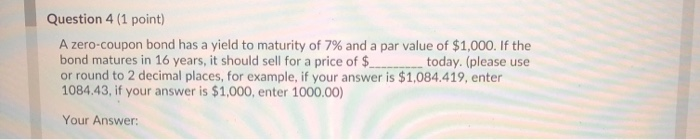 Question 4 (1 point) A zero-coupon bond has a yield to