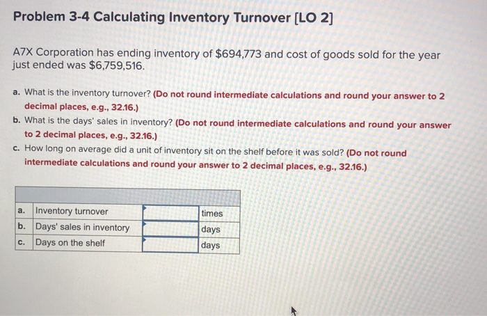  Problem 3-4 Calculating Inventory Turnover [LO 2] A7X Corporation has ending
