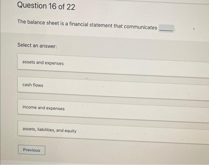  The balance sheet is a financial statement that communicates Select an