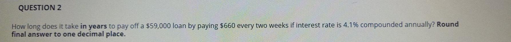 QUESTION 2 How long does it take in years to pay