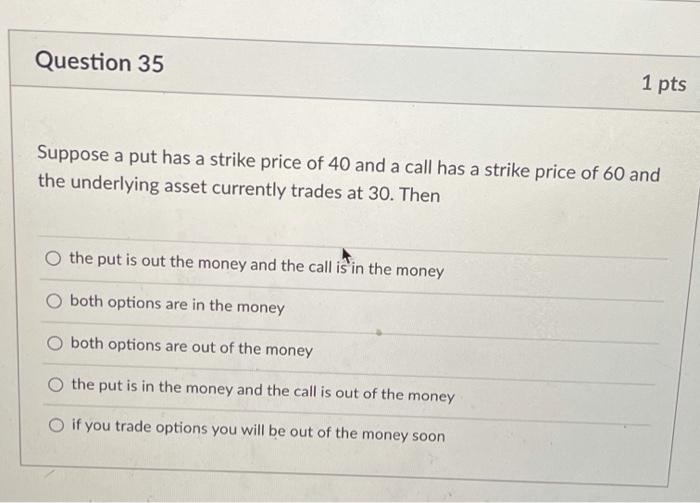 Question 35 1 pts Suppose a put has a strike price