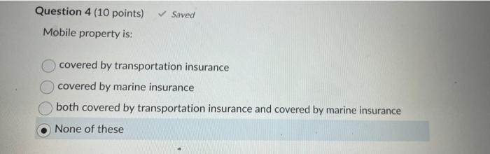  Question 4 (10 points) Saved Mobile property is: covered by transportation