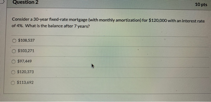  Question 2 10 pts Consider a 30-year fixed-rate mortgage (with monthly