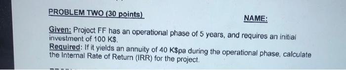  PROBLEM TWO (30 points) NAME: Given: Project FF has an operational