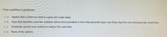  Free cashflow hypothesis O a Implies that a shift from debt