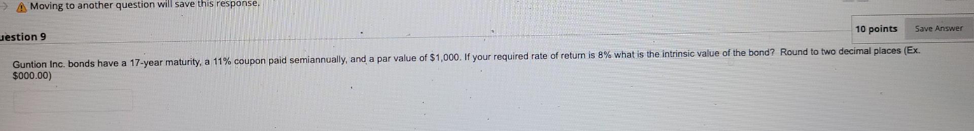 ) A Moving to another question will save this response. 10