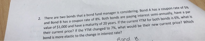  2. There are two bonds that a bond fund manager is