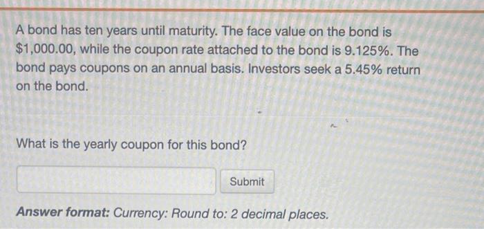 answer please asap! thanks:) A bond has ten years until maturity. The