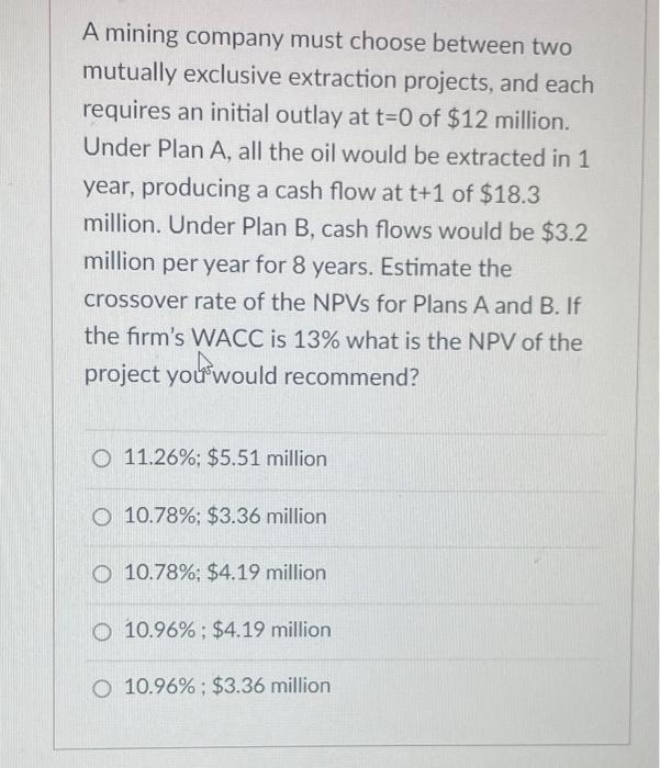  A mining company must choose between two mutually exclusive extraction projects,
