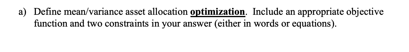  a) Define mean/variance asset allocation optimization. Include an appropriate objective function