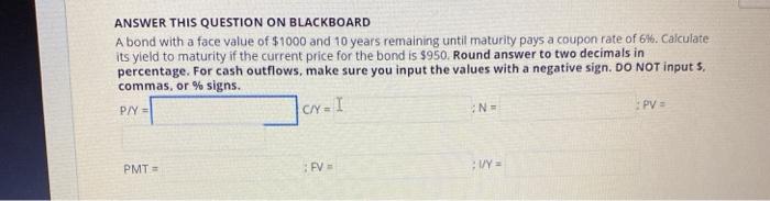  ANSWER THIS QUESTION ON BLACKBOARD A bond with a face value