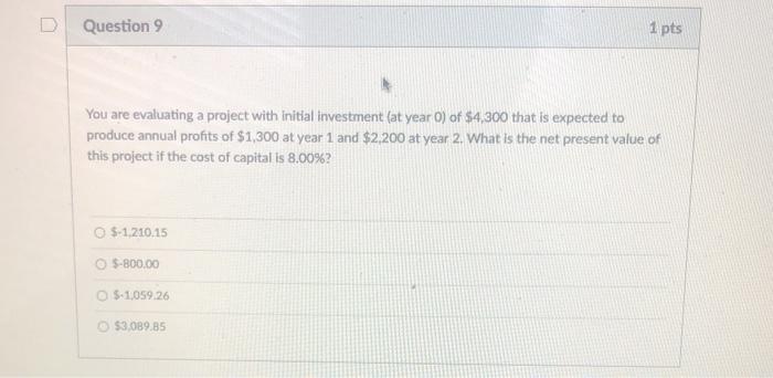  Question 9 1 pts You are evaluating a project with initial