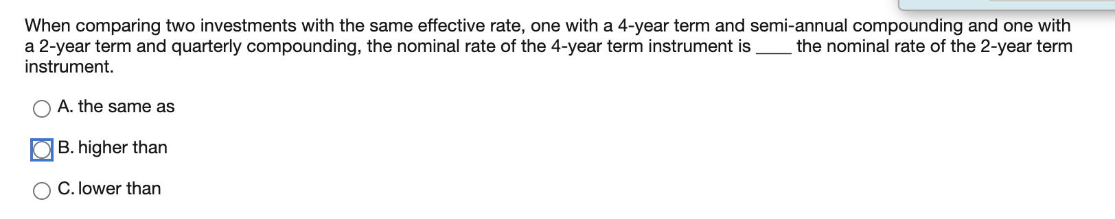  When comparing two investments with the same effective rate, one with