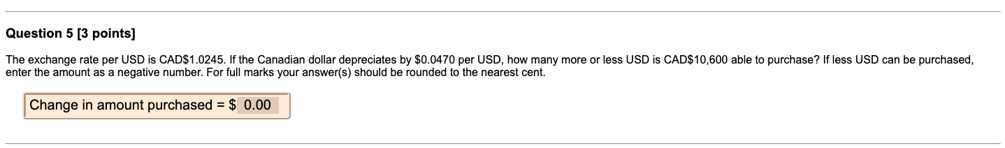  Question 5 [3 points] The exchange rate per USD is CAD$1.0245.