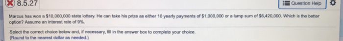  8.5.27 Question Help Marcus has won a $10,000,000 state lottery, He