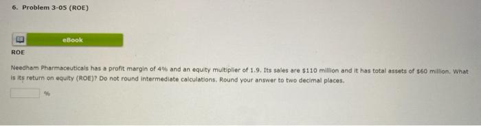  6. Problem 3-05 (ROE) eBook ROE Needham Pharmaceuticals has a profit