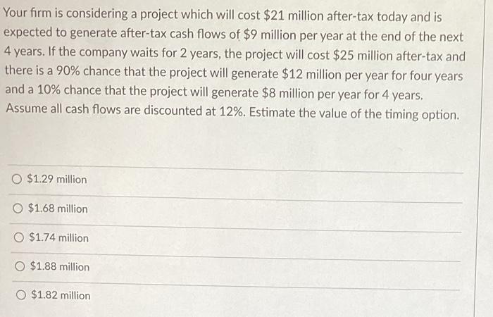  Your firm is considering a project which will cost $21 million