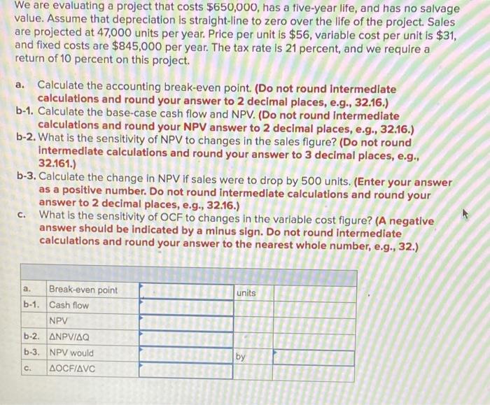  We are evaluating a project that costs $650,000, has a five-year