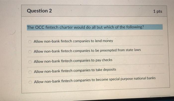  Question 2 1 pts The OCC fintech charter would do all