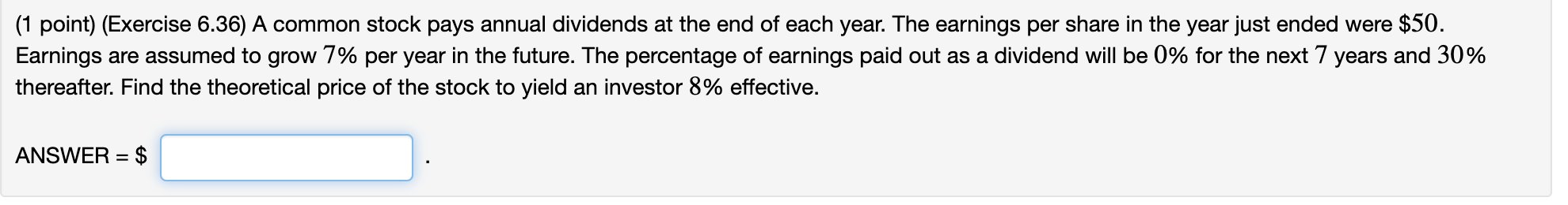  (1 point) (Exercise 6.36) A common stock pays annual dividends at