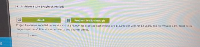  37. Problem 11.04 (Payback Period) ebook Problem Walk-Through Project L requires