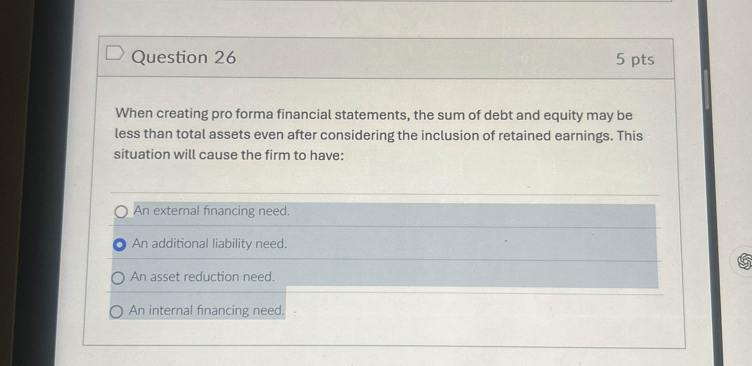  Question 26 When creating pro forma financial statements, the sum of