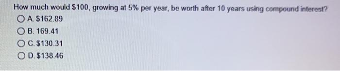  How much would $100, growing at 5% per year, be worth