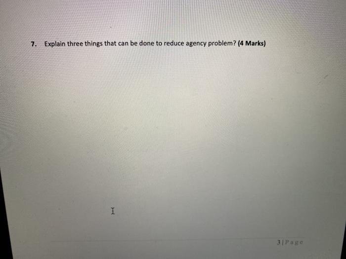  7. Explain three things that can be done to reduce agency