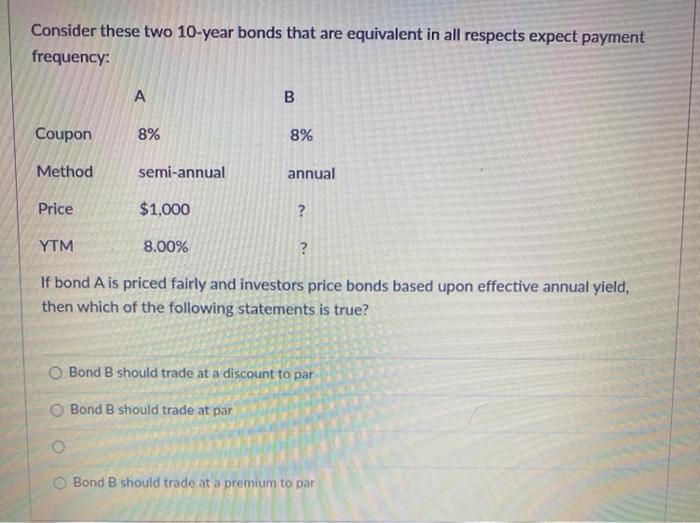  Consider these two 10-year bonds that are equivalent in all respects