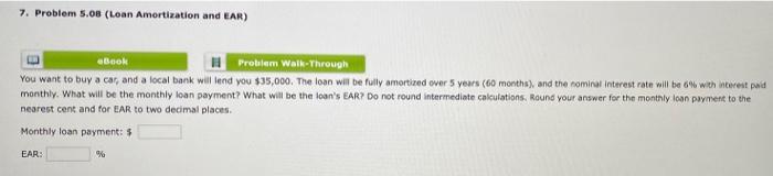 7. Problem 5.08 (Loan Amortization and EAR) Book Problem Walk-Through You