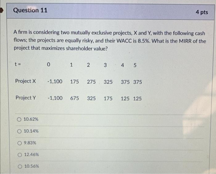  Question 11 4 pts A firm is considering two mutually exclusive