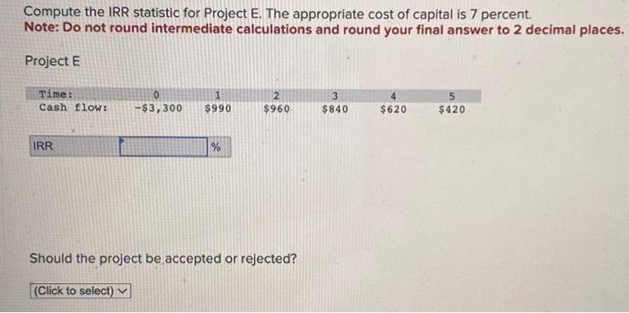  Compute the IRR statistic for Project E. The appropriate cost of
