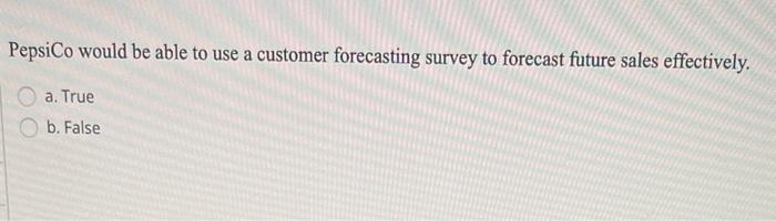  PepsiCo would be able to use a customer forecasting survey to