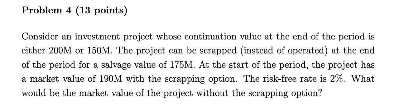  Problem 4 (13 points) Consider an investment project whose continuation value